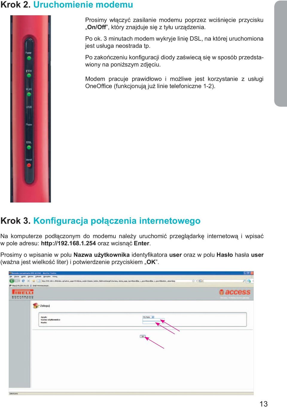 Modem pracuje prawidłowo i możliwe jest korzystanie z usługi OneOffi ce (funkcjonują już linie telefoniczne 1-2). Krok 3.