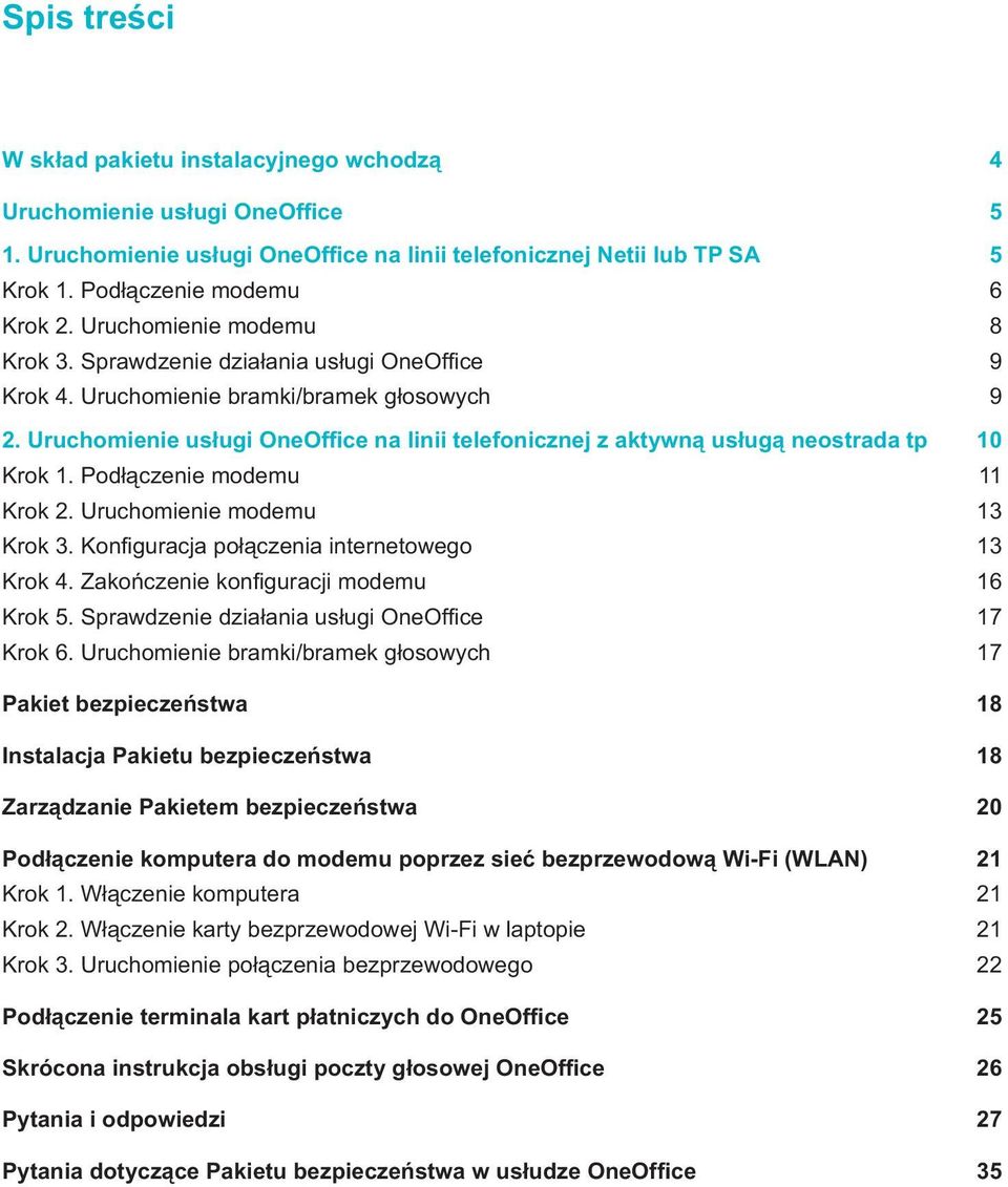 Uruchomienie usługi OneOffice na linii telefonicznej z aktywną usługą neostrada tp 10 Krok 1. Podłączenie modemu 11 Krok 2. Uruchomienie modemu 13 Krok 3.