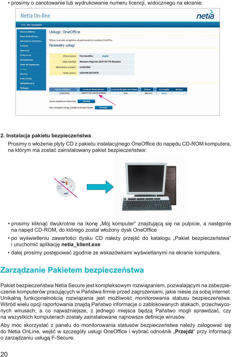 dwukrotnie na ikonę Mój komputer znajdującą się na pulpicie, a następnie na napęd CD-ROM, do którego został włożony dysk OneOffi ce po wyświetleniu zawartości dysku CD należy przejść do katalogu