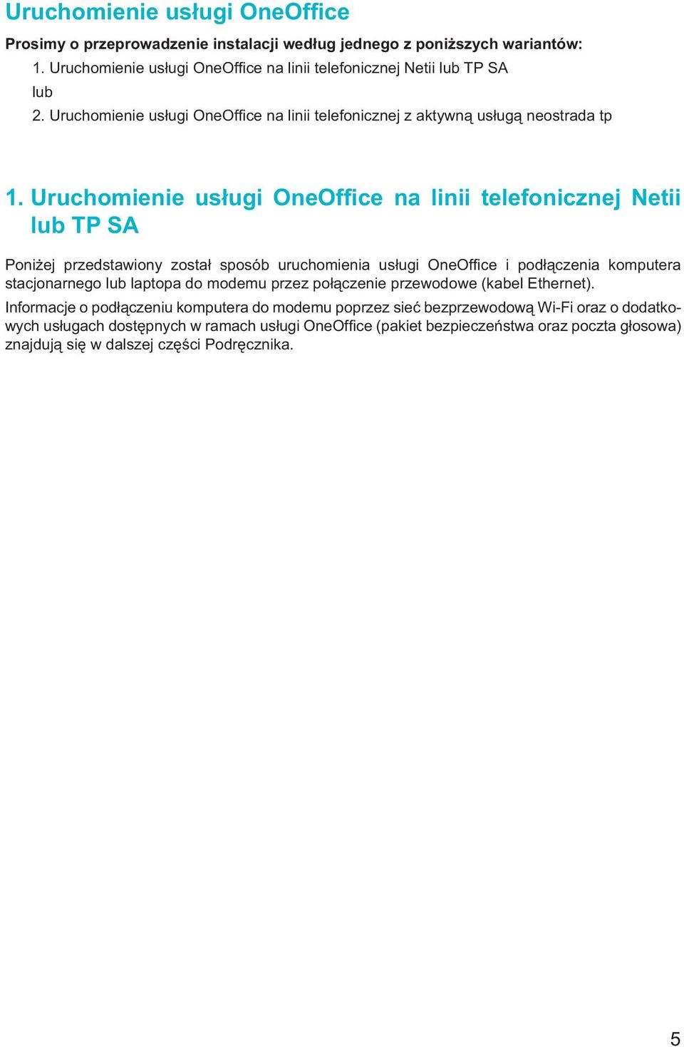 Uruchomienie usługi OneOffice na linii telefonicznej Netii lub TP SA Poniżej przedstawiony został sposób uruchomienia usługi OneOffi ce i podłączenia komputera stacjonarnego lub laptopa