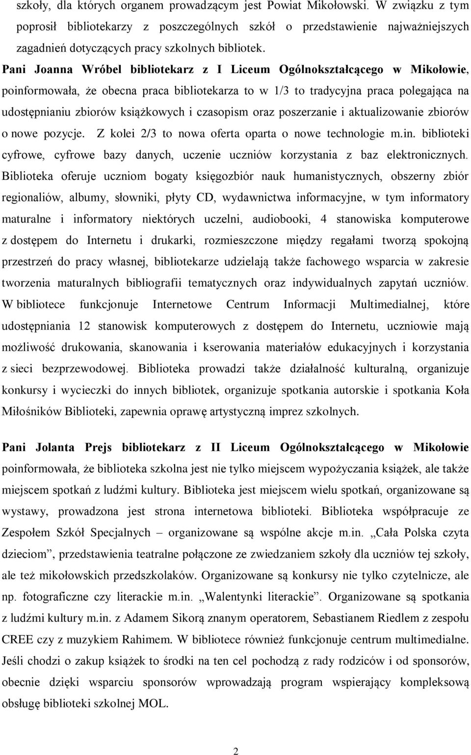 Pani Joanna Wróbel bibliotekarz z I Liceum Ogólnokształcącego w Mikołowie, poinformowała, że obecna praca bibliotekarza to w 1/3 to tradycyjna praca polegająca na udostępnianiu zbiorów książkowych i