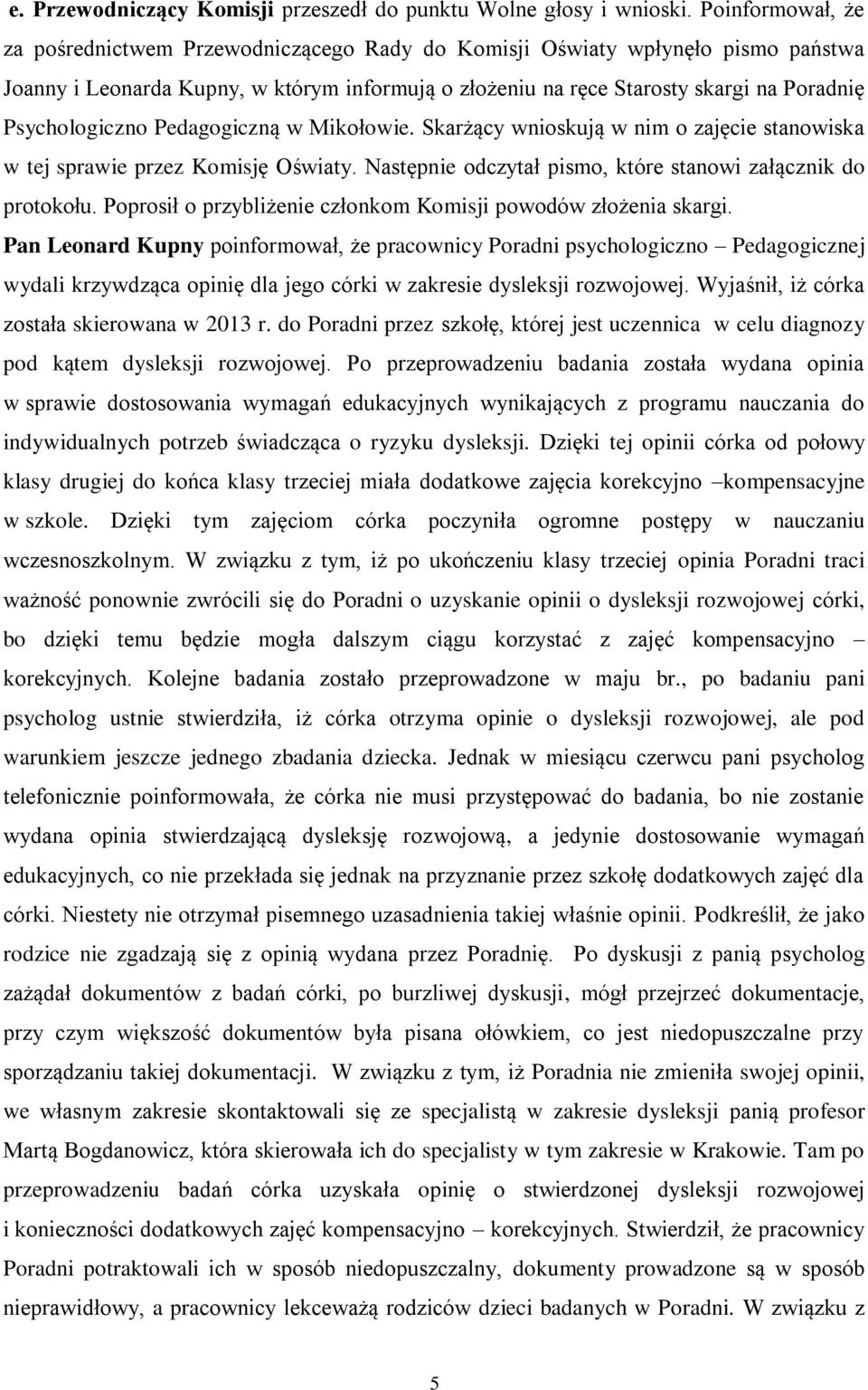 Psychologiczno Pedagogiczną w Mikołowie. Skarżący wnioskują w nim o zajęcie stanowiska w tej sprawie przez Komisję Oświaty. Następnie odczytał pismo, które stanowi załącznik do protokołu.