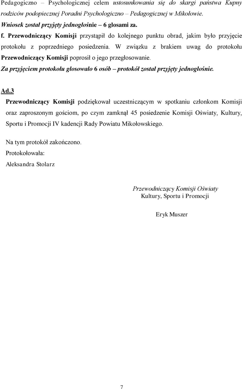 W związku z brakiem uwag do protokołu Przewodniczący Komisji poprosił o jego przegłosowanie. Za przyjęciem protokołu głosowało 6 osób protokół został przyjęty jednogłośnie. Ad.
