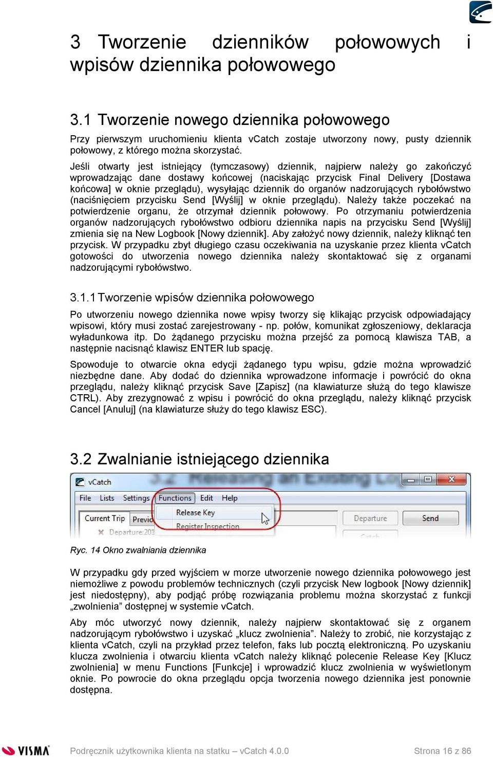 Jeśli otwarty jest istniejący (tymczasowy) dziennik, najpierw należy go zakończyć wprowadzając dane dostawy końcowej (naciskając przycisk Final Delivery [Dostawa końcowa] w oknie przeglądu),