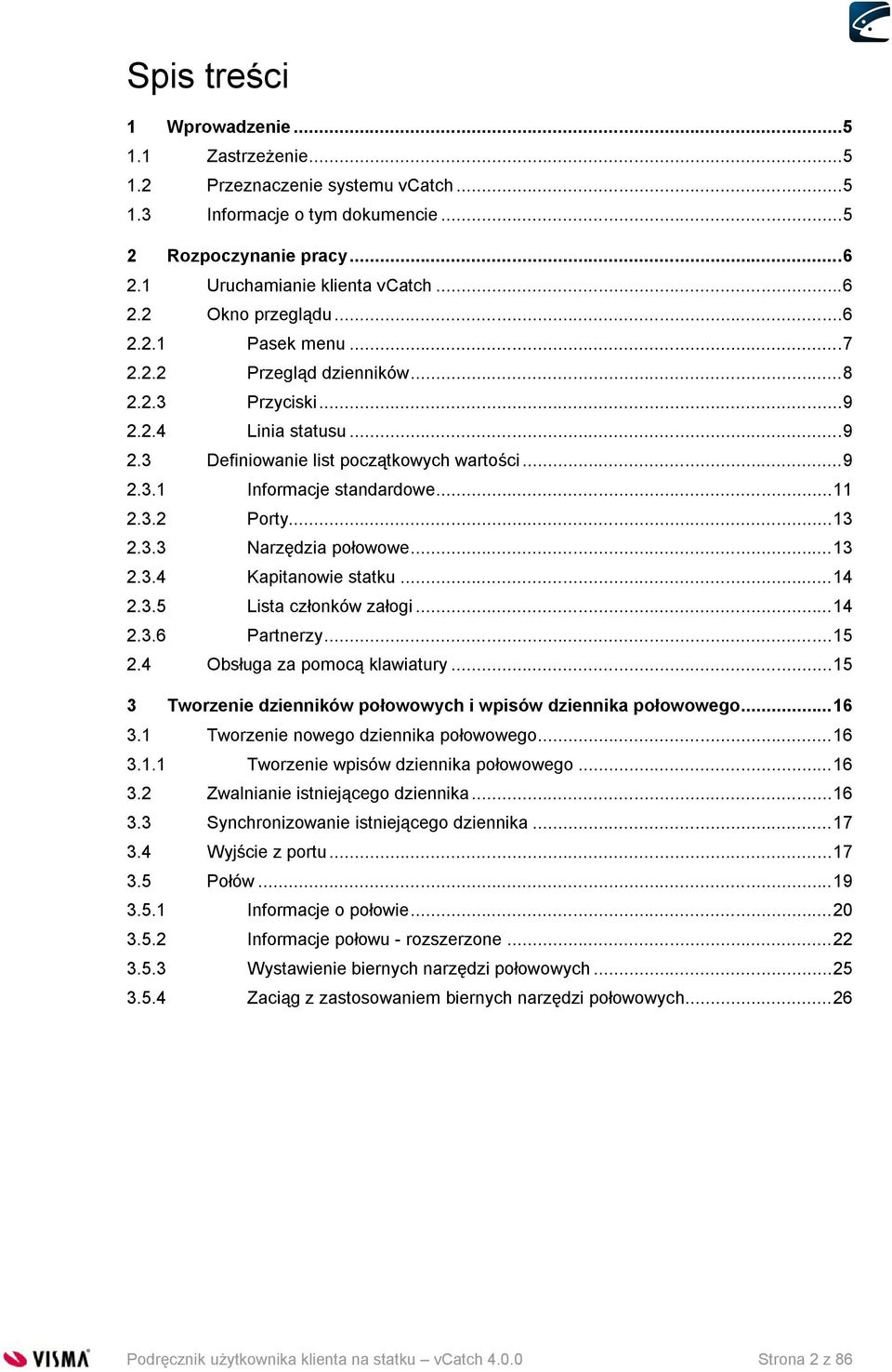 .. 13 2.3.3 Narzędzia połowowe... 13 2.3.4 Kapitanowie statku... 14 2.3.5 Lista członków załogi... 14 2.3.6 Partnerzy... 15 2.4 Obsługa za pomocą klawiatury.