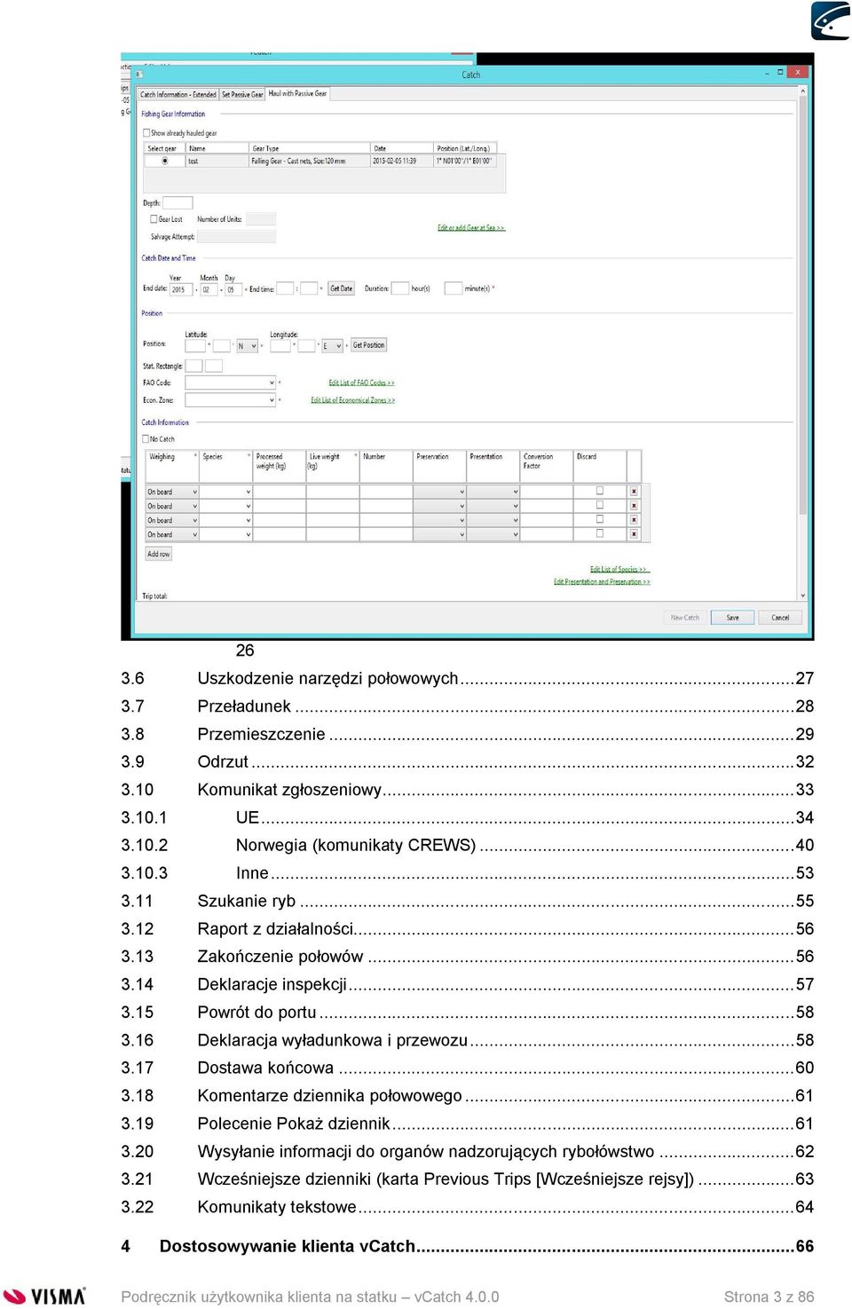 16 Deklaracja wyładunkowa i przewozu... 58 3.17 Dostawa końcowa... 60 3.18 Komentarze dziennika połowowego... 61 3.19 Polecenie Pokaż dziennik... 61 3.20 Wysyłanie informacji do organów nadzorujących rybołówstwo.