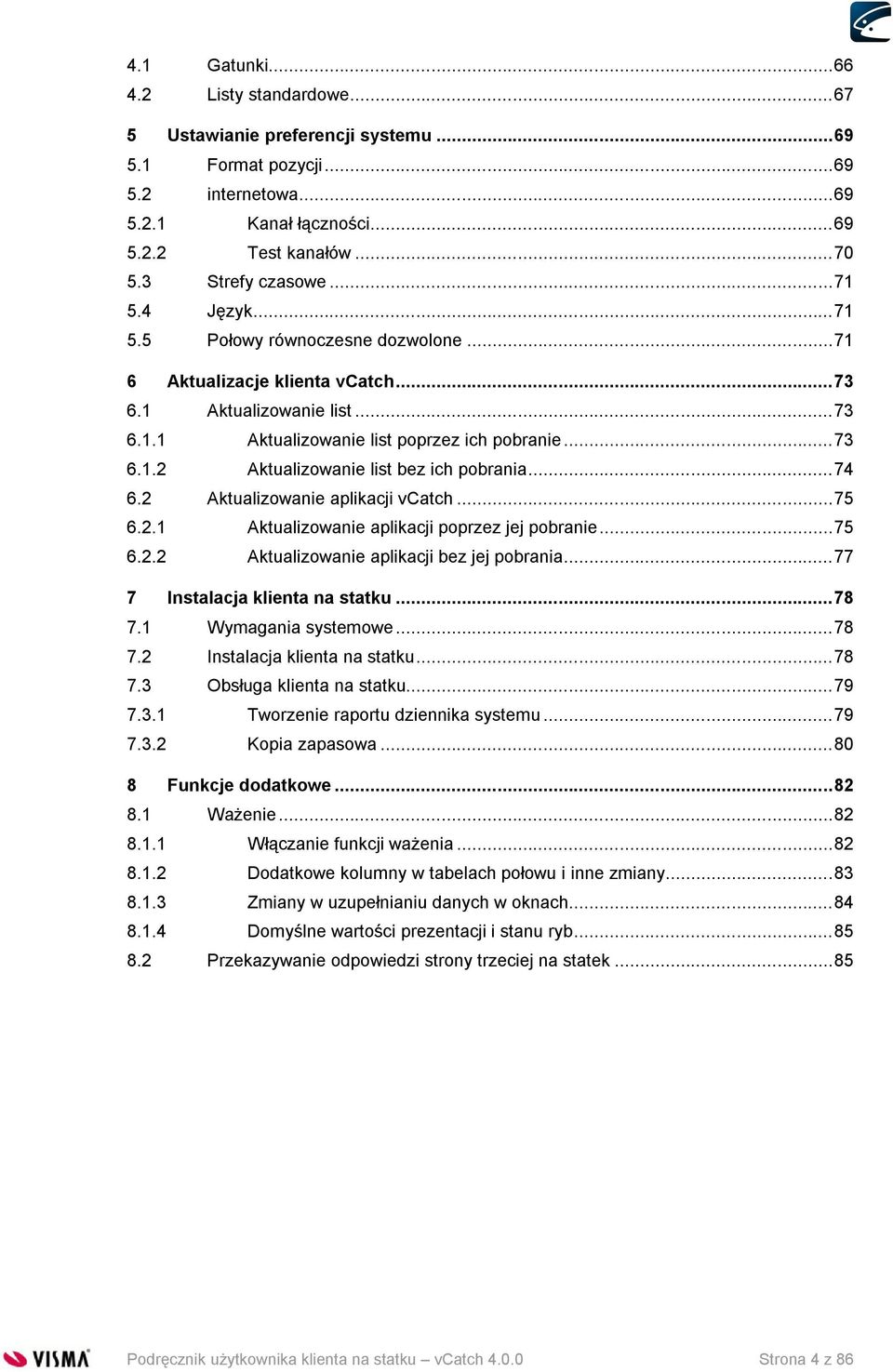 .. 74 6.2 Aktualizowanie aplikacji vcatch... 75 6.2.1 Aktualizowanie aplikacji poprzez jej pobranie... 75 6.2.2 Aktualizowanie aplikacji bez jej pobrania... 77 7 Instalacja klienta na statku... 78 7.