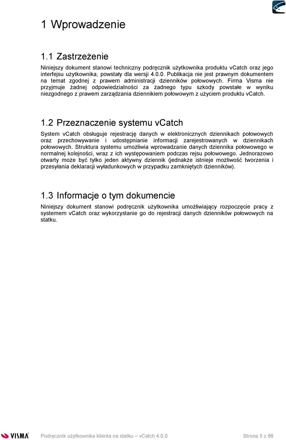 Firma Visma nie przyjmuje żadnej odpowiedzialności za żadnego typu szkody powstałe w wyniku niezgodnego z prawem zarządzania dziennikiem połowowym z użyciem produktu vcatch. 1.