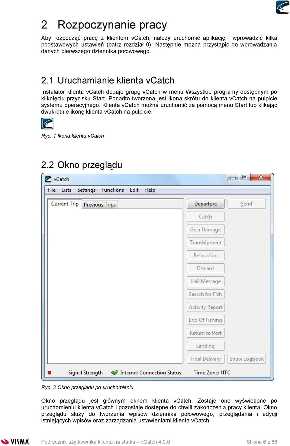 1 Uruchamianie klienta vcatch Instalator klienta vcatch dodaje grupę vcatch w menu Wszystkie programy dostępnym po kliknięciu przycisku Start.
