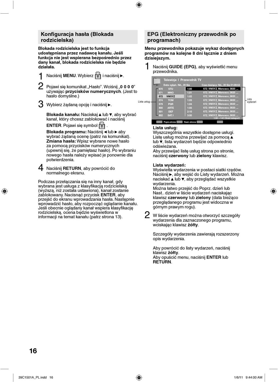 Wciśnij 0 0 0 0 używając przycisków numerycznych. (Jest to hasło domyślne.) 3 Wybierz żądaną opcję i naciśnij. Blokada kanału: Naciskaj lub, aby wybrać kanał, który chcesz zablokować i naciśnij ENTER.