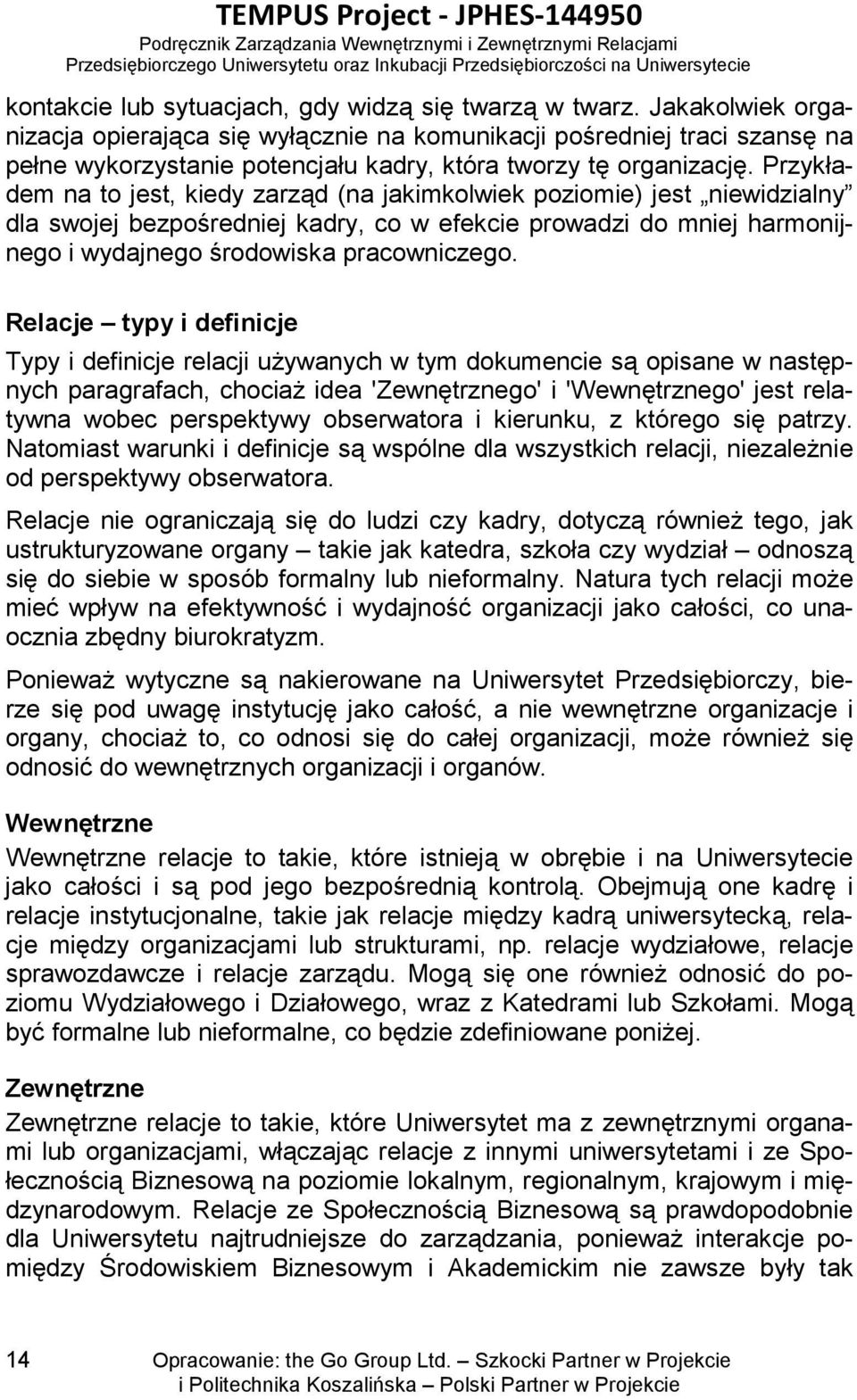 Przykładem na to jest, kiedy zarząd (na jakimkolwiek poziomie) jest niewidzialny dla swojej bezpośredniej kadry, co w efekcie prowadzi do mniej harmonijnego i wydajnego środowiska pracowniczego.