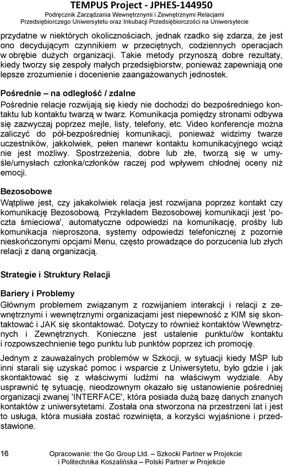 Pośrednie na odległość / zdalne Pośrednie relacje rozwijają się kiedy nie dochodzi do bezpośredniego kontaktu lub kontaktu twarzą w twarz.