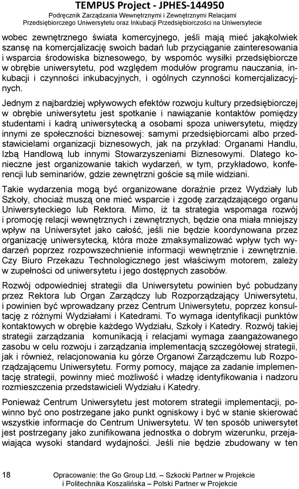 Jednym z najbardziej wpływowych efektów rozwoju kultury przedsiębiorczej w obrębie uniwersytetu jest spotkanie i nawiązanie kontaktów pomiędzy studentami i kadrą uniwersytecką a osobami spoza