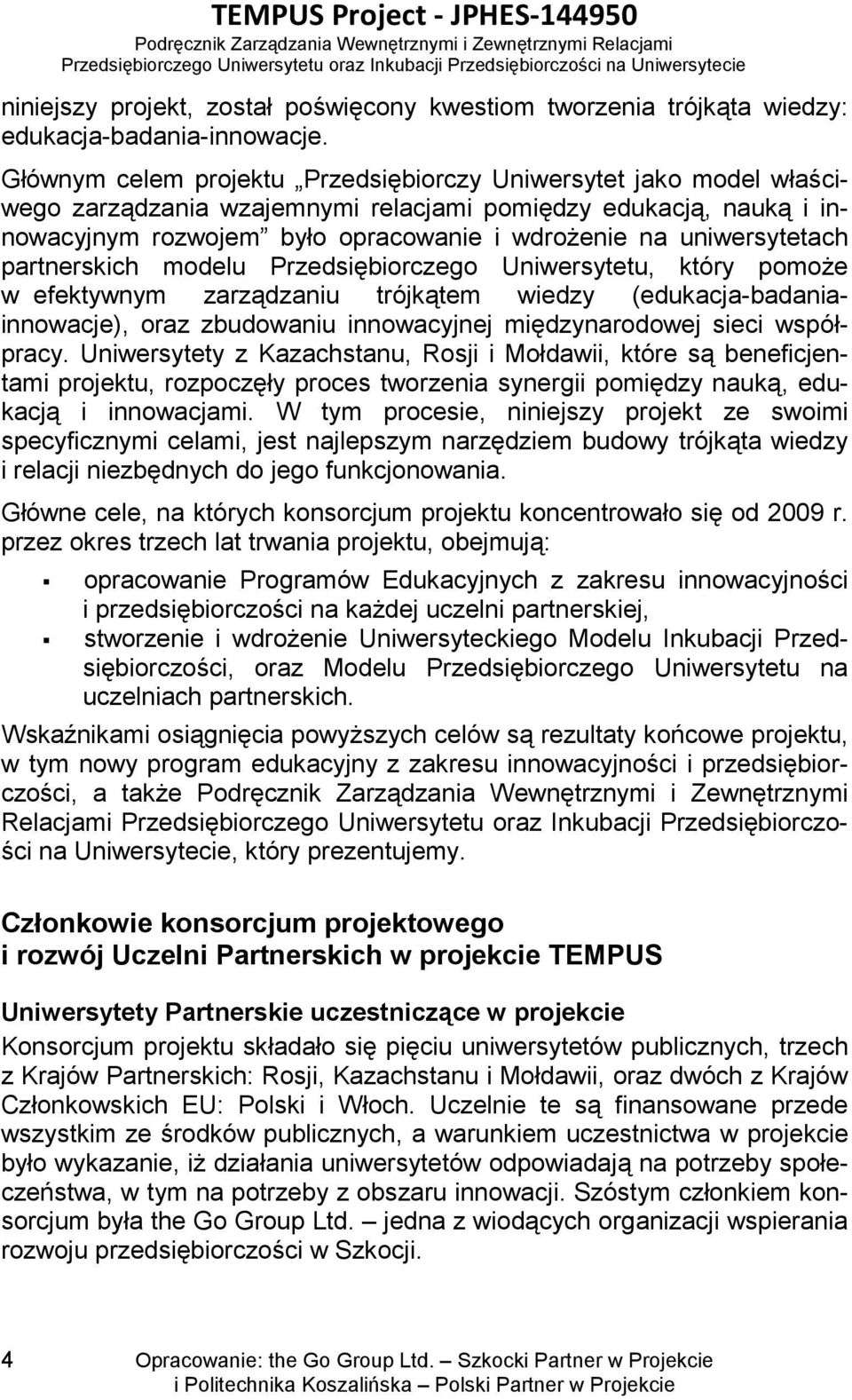 uniwersytetach partnerskich modelu Przedsiębiorczego Uniwersytetu, który pomoże w efektywnym zarządzaniu trójkątem wiedzy (edukacja-badaniainnowacje), oraz zbudowaniu innowacyjnej międzynarodowej