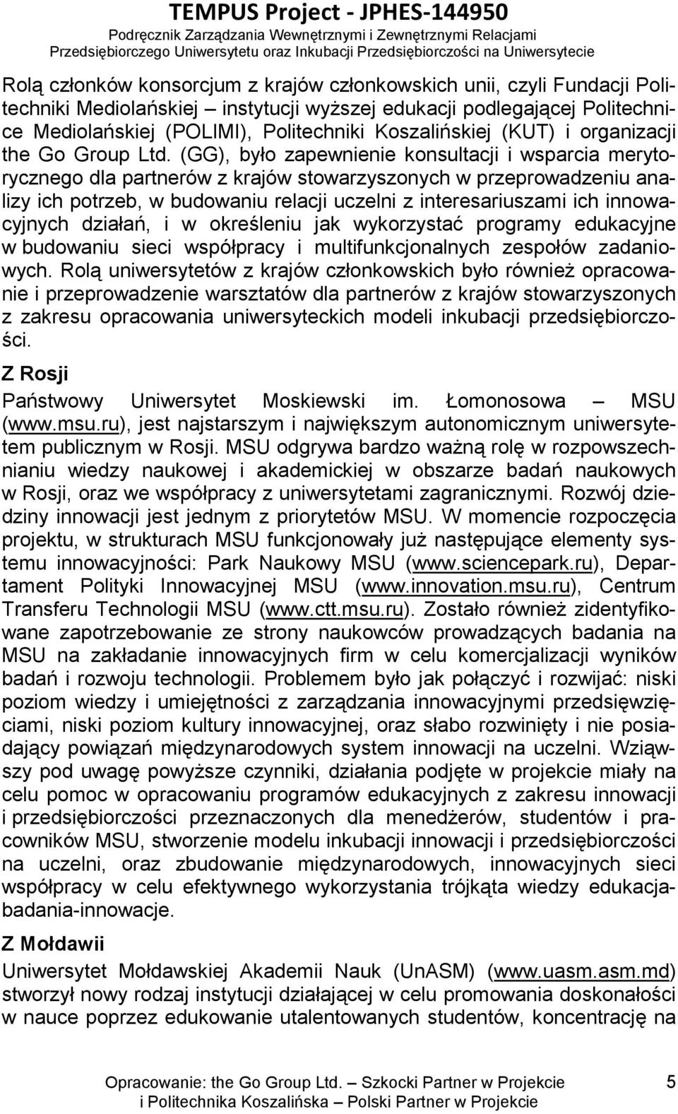 (GG), było zapewnienie konsultacji i wsparcia merytorycznego dla partnerów z krajów stowarzyszonych w przeprowadzeniu analizy ich potrzeb, w budowaniu relacji uczelni z interesariuszami ich