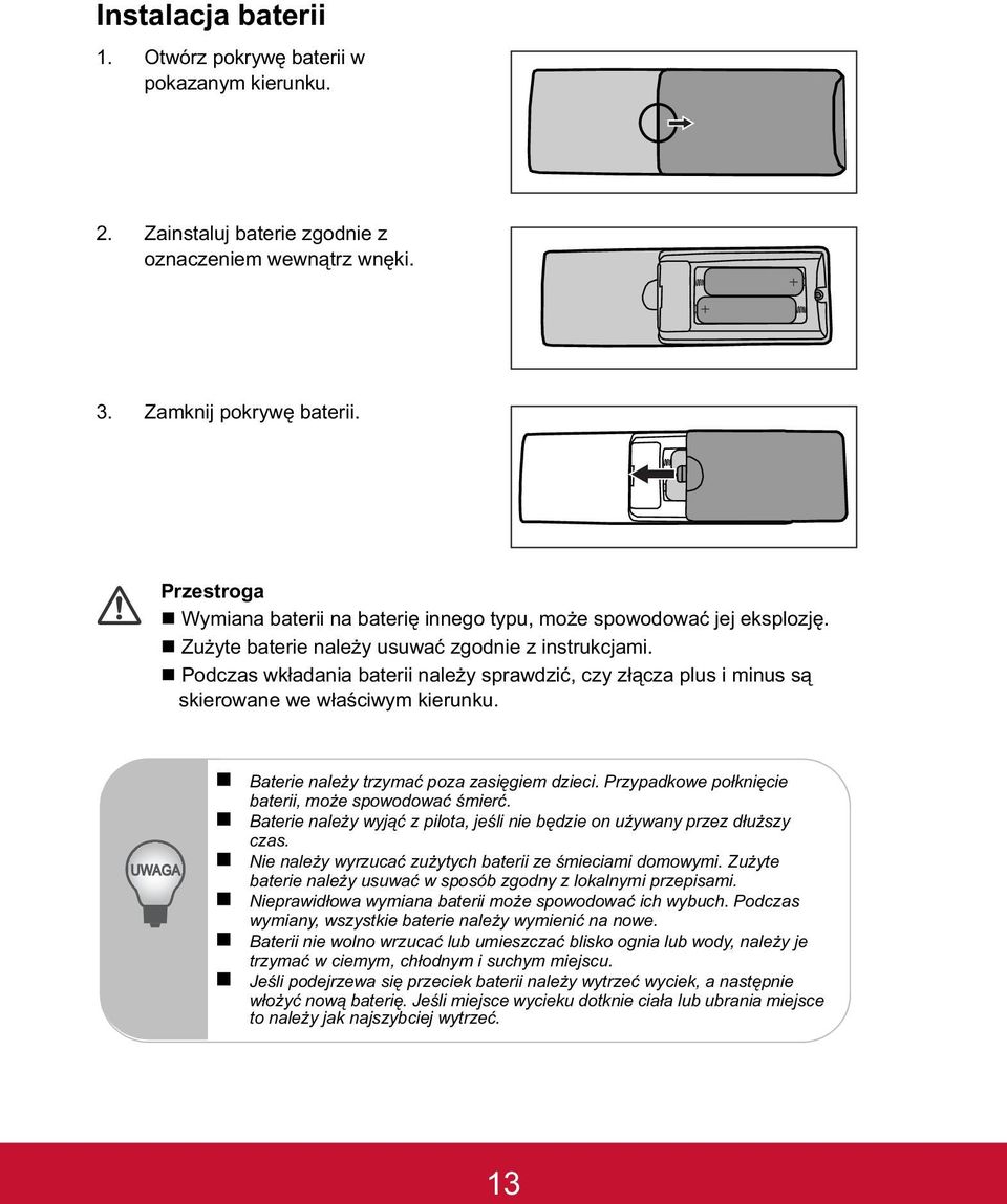 Podczas wkadania baterii naley sprawdzi, czy zcza plus i minus s skierowane we waciwym kierunku. Baterie naley trzyma poza zasigiem dzieci. Przypadkowe poknicie baterii, moe spowodowa mier.