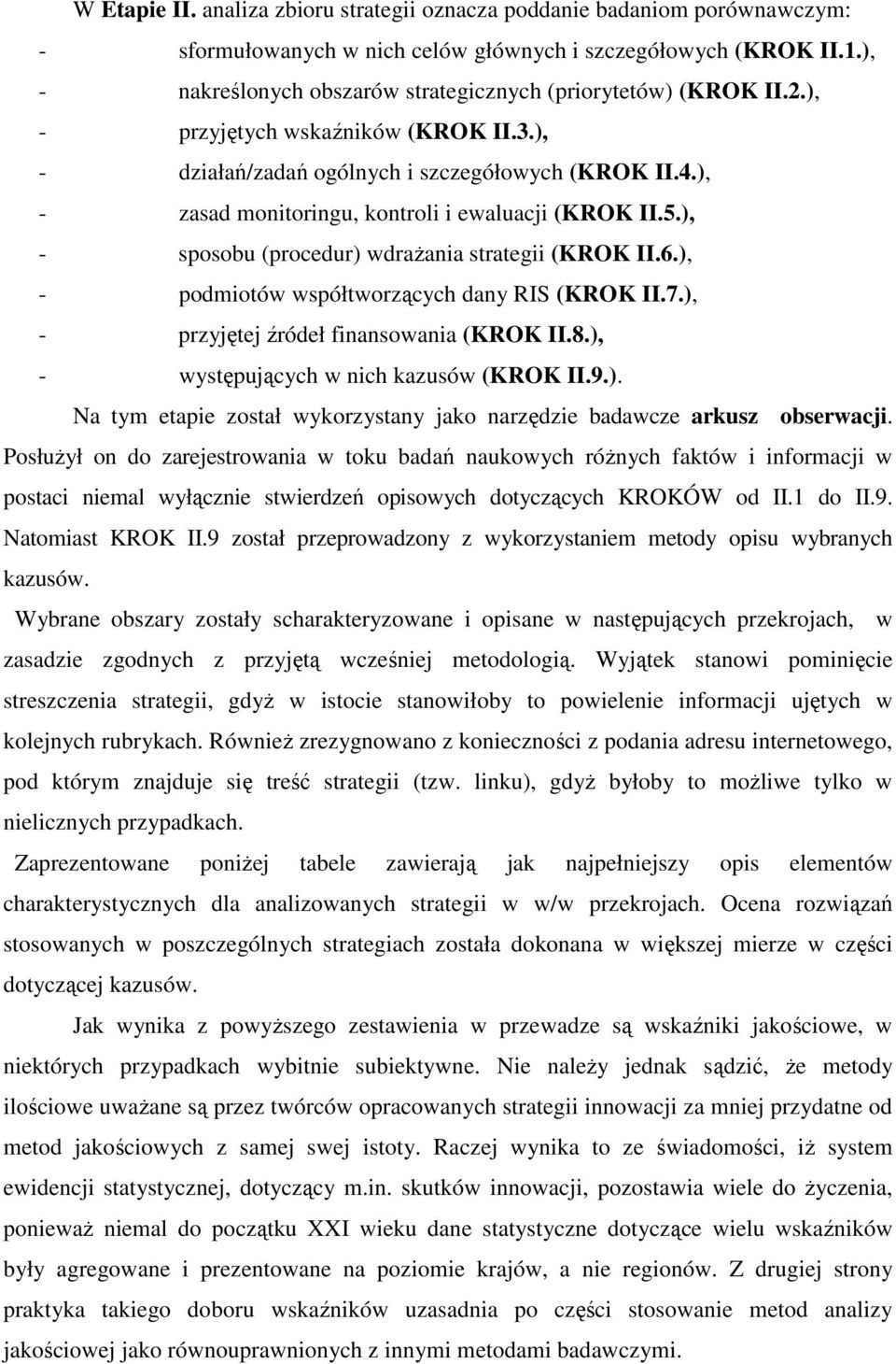 ), - zasad monitoringu, kontroli i ewaluacji (KROK II.5.), - sposobu (procedur) wdraŝania strategii (KROK II.6.), - podmiotów współtworzących dany RIS (KROK II.7.