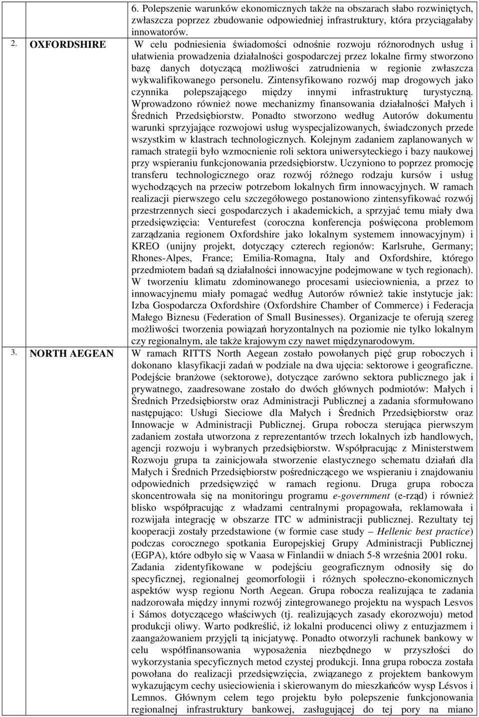 zatrudnienia w regionie zwłaszcza wykwalifikowanego personelu. Zintensyfikowano rozwój map drogowych jako czynnika polepszającego między innymi infrastrukturę turystyczną.