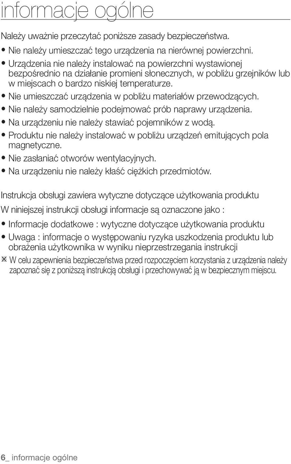 Nie umieszczać urządzenia w pobliżu materiałów przewodzących. Nie należy samodzielnie podejmować prób naprawy urządzenia. Na urządzeniu nie należy stawiać pojemników z wodą.