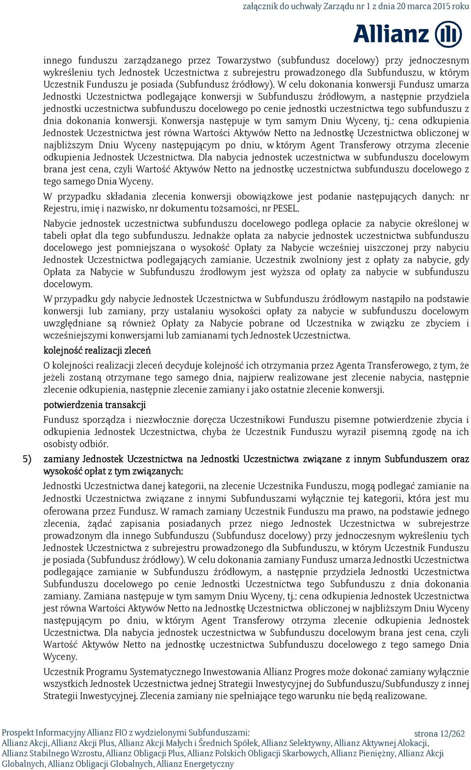 W celu dokonania konwersji Fundusz umarza Jednostki Uczestnictwa podlegające konwersji w Subfunduszu źródłowym, a następnie przydziela jednostki uczestnictwa subfunduszu docelowego po cenie jednostki