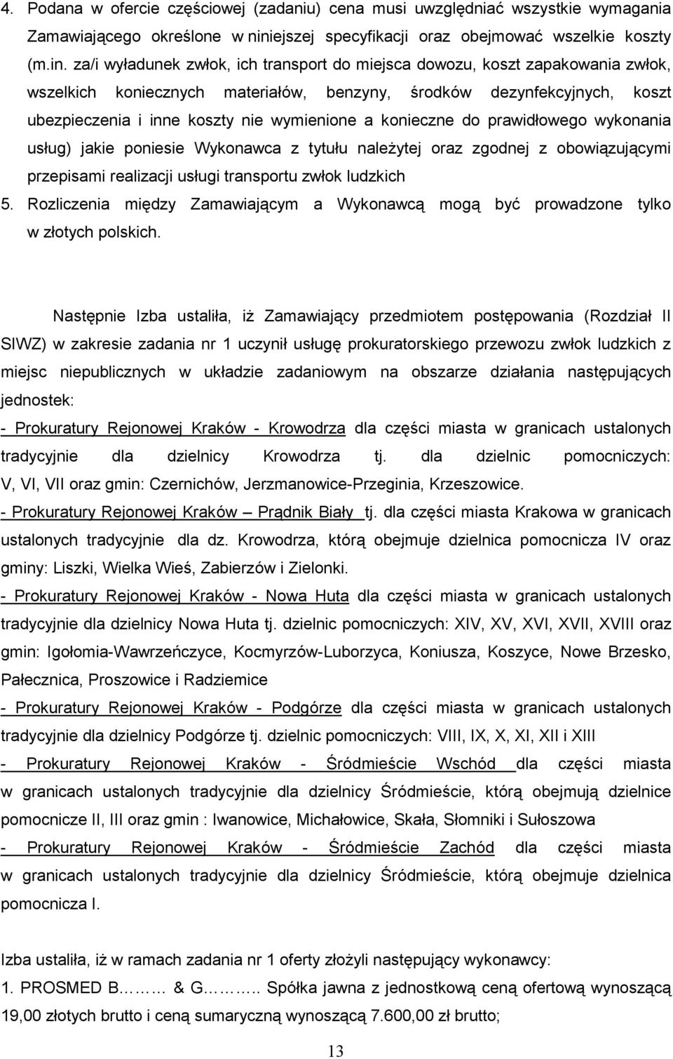 za/i wyładunek zwłok, ich transport do miejsca dowozu, koszt zapakowania zwłok, wszelkich koniecznych materiałów, benzyny, środków dezynfekcyjnych, koszt ubezpieczenia i inne koszty nie wymienione a