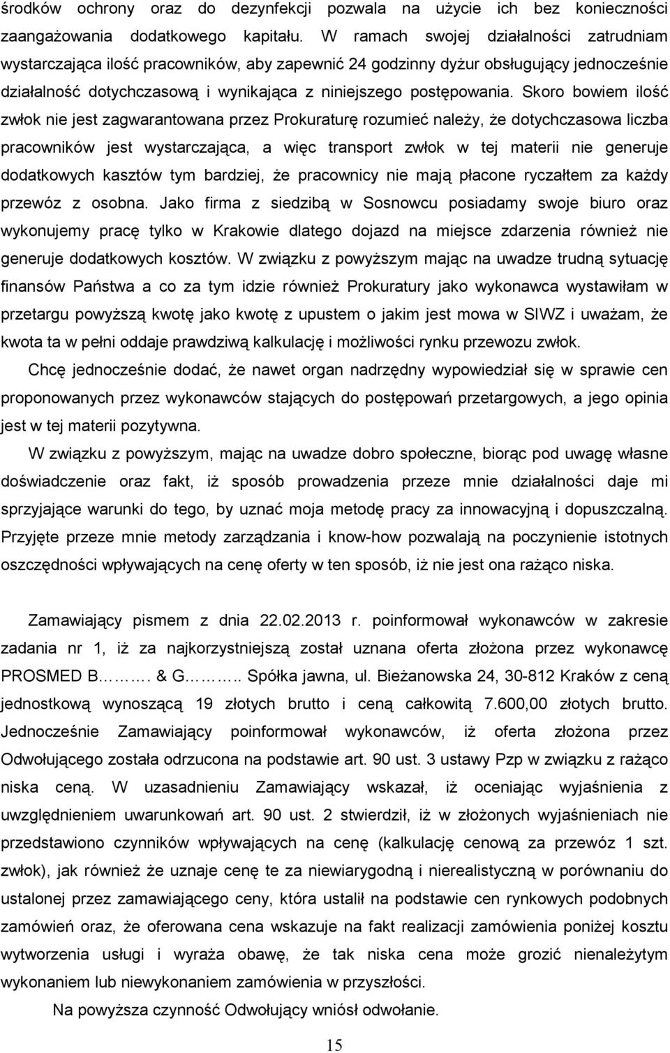 Skoro bowiem ilość zwłok nie jest zagwarantowana przez Prokuraturę rozumieć naleŝy, Ŝe dotychczasowa liczba pracowników jest wystarczająca, a więc transport zwłok w tej materii nie generuje