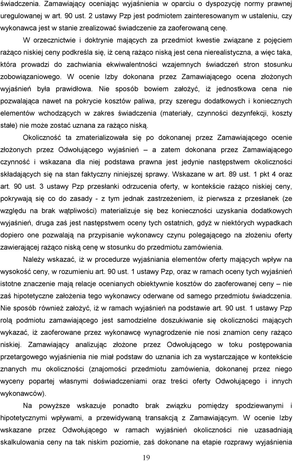 W orzecznictwie i doktrynie mających za przedmiot kwestie związane z pojęciem raŝąco niskiej ceny podkreśla się, iŝ ceną raŝąco niską jest cena nierealistyczna, a więc taka, która prowadzi do