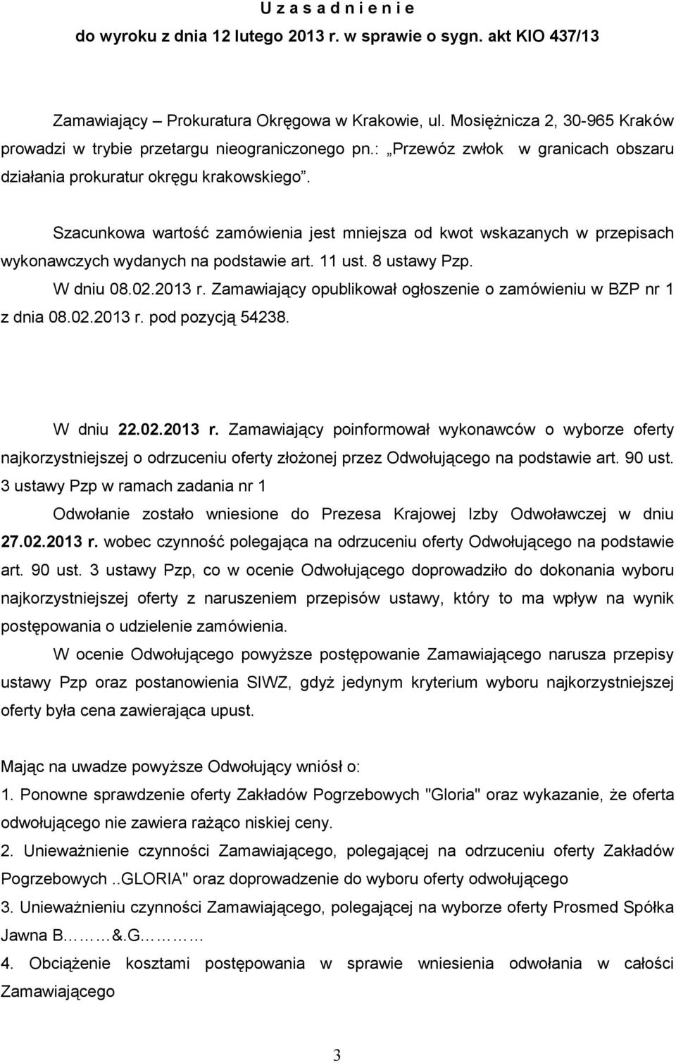 Szacunkowa wartość zamówienia jest mniejsza od kwot wskazanych w przepisach wykonawczych wydanych na podstawie art. 11 ust. 8 ustawy Pzp. W dniu 08.02.2013 r.