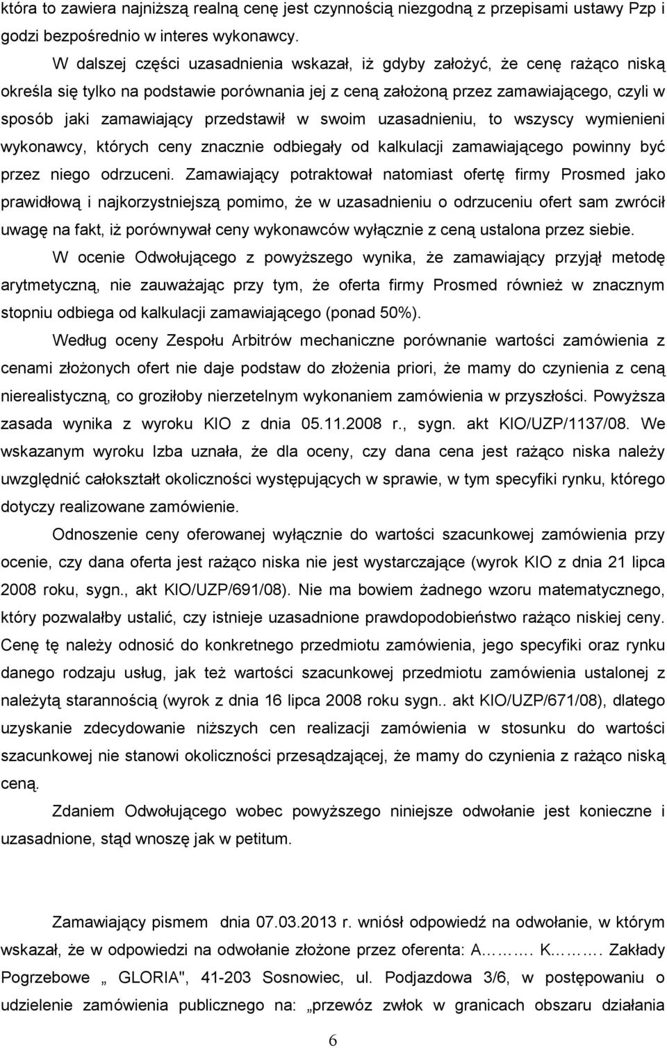 przedstawił w swoim uzasadnieniu, to wszyscy wymienieni wykonawcy, których ceny znacznie odbiegały od kalkulacji zamawiającego powinny być przez niego odrzuceni.