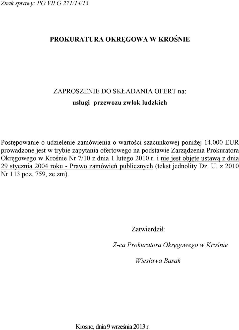 000 EUR prowadzone jest w trybie zapytania ofertowego na podstawie Zarządzenia Prokuratora Okręgowego w Krośnie Nr 7/10 z dnia 1 lutego 2010 r.