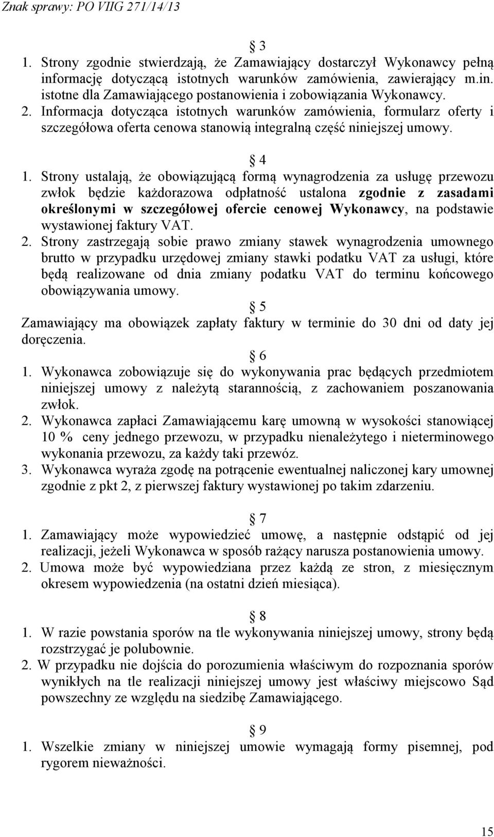 Strony ustalają, że obowiązującą formą wynagrodzenia za usługę przewozu zwłok będzie każdorazowa odpłatność ustalona zgodnie z zasadami określonymi w szczegółowej ofercie cenowej Wykonawcy, na