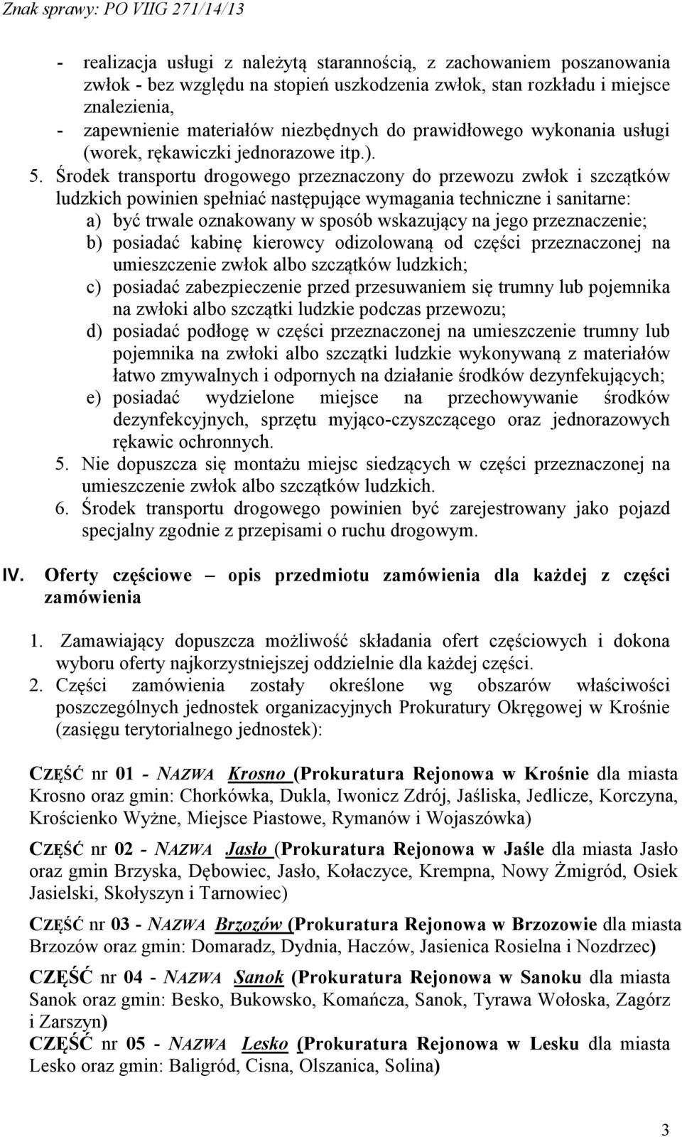 Środek transportu drogowego przeznaczony do przewozu zwłok i szczątków ludzkich powinien spełniać następujące wymagania techniczne i sanitarne: a) być trwale oznakowany w sposób wskazujący na jego