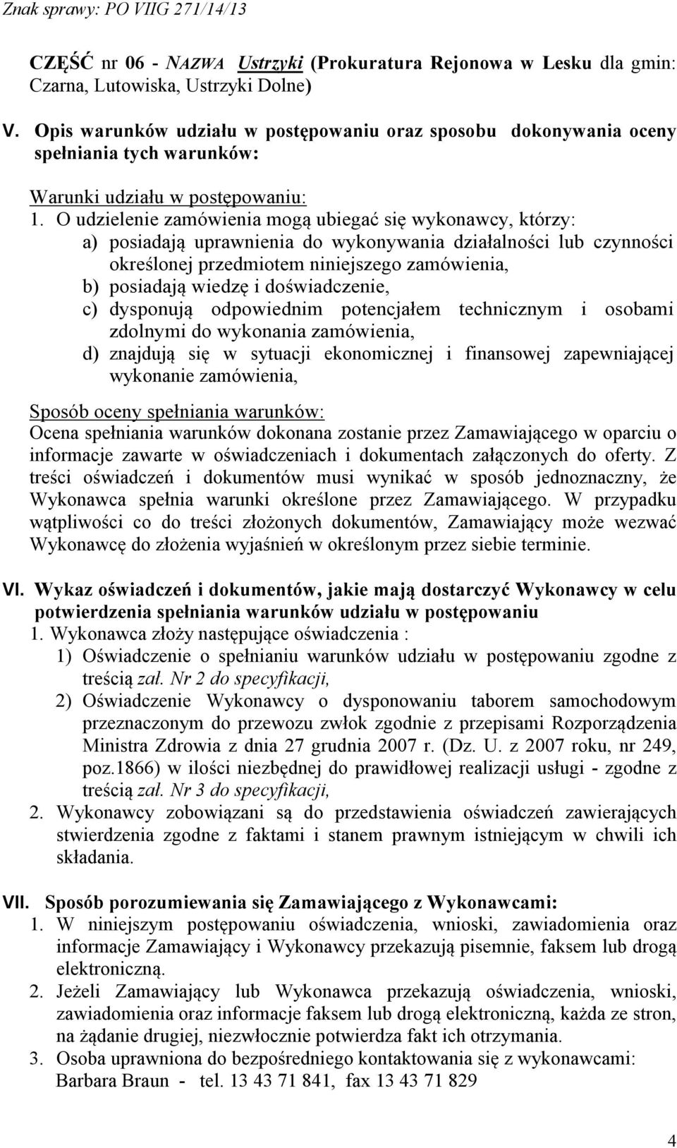 O udzielenie zamówienia mogą ubiegać się wykonawcy, którzy: a) posiadają uprawnienia do wykonywania działalności lub czynności określonej przedmiotem niniejszego zamówienia, b) posiadają wiedzę i