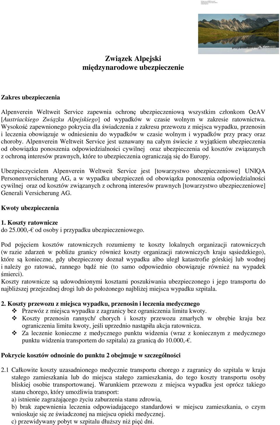 Wysokość zapewnionego pokrycia dla świadczenia z zakresu przewozu z miejsca wypadku, przenosin i leczenia obowiązuje w odniesieniu do wypadków w czasie wolnym i wypadków przy pracy oraz choroby.