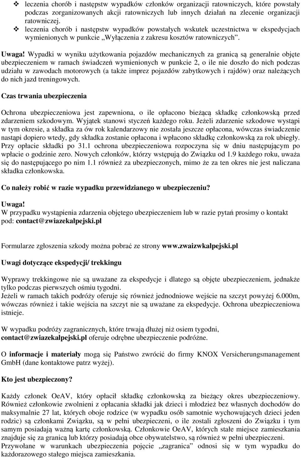 Wypadki w wyniku użytkowania pojazdów mechanicznych za granicą są generalnie objęte ubezpieczeniem w ramach świadczeń wymienionych w punkcie 2, o ile nie doszło do nich podczas udziału w zawodach