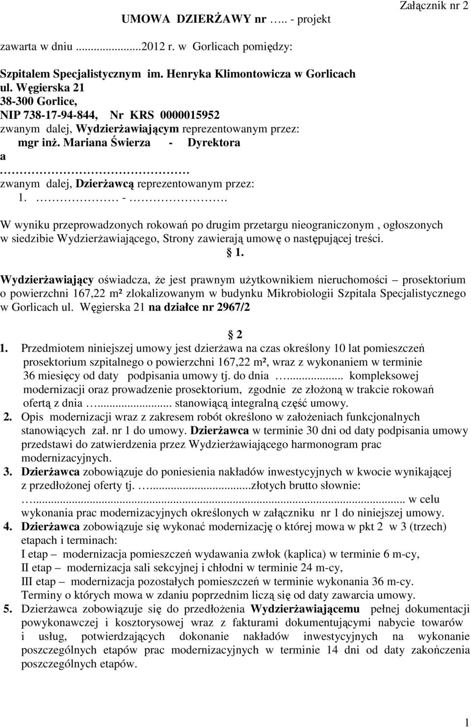 Mariana Świerza - Dyrektora a zwanym dalej, Dzierżawcą reprezentowanym przez: 1. -. W wyniku przeprowadzonych rokowań po drugim przetargu nieograniczonym, ogłoszonych w siedzibie Wydzierżawiającego, Strony zawierają umowę o następującej treści.