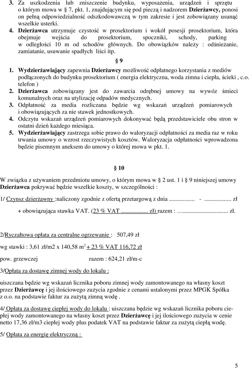 Dzierżawca utrzymuje czystość w prosektorium i wokół posesji prosektorium, która obejmuje wejścia do prosektorium, spoczniki, schody, parking w odległości 10 m od schodów głównych.