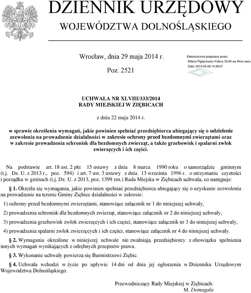 zakresie ochrony przed bezdomnymi zwierzętami oraz w zakresie prowadzenia schronisk dla bezdomnych zwierząt, a także grzebowisk i spalarni zwłok zwierzęcych i ich części. Na podstawie art. 18 ust.