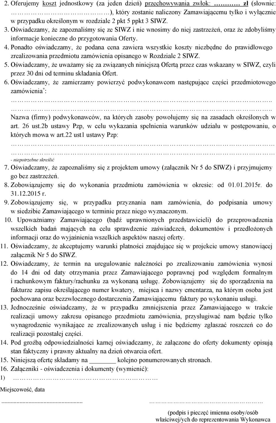 Ponadto oświadczamy, że podana cena zawiera wszystkie koszty niezbędne do prawidłowego zrealizowania przedmiotu zamówienia opisanego w Rozdziale 2 SIWZ. 5.