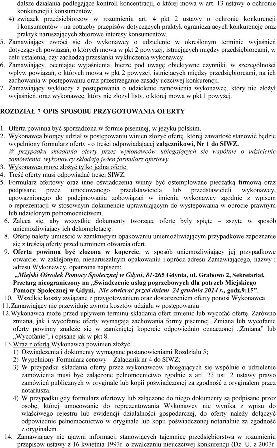 Zamawiający zwróci się do wykonawcy o udzielenie w określonym terminie wyjaśnień dotyczących powiązań, o których mowa w pkt 2 powyżej, istniejących między przedsiębiorcami, w celu ustalenia, czy