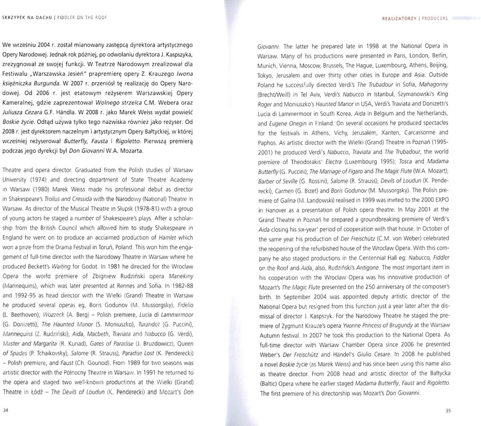 przeniósł tę realizację do Opery Narodowej. Od 2006 r. jest etatowym reżyserem Wars za wskiej Opery Kameralnej, gdzie zaprezentował Wolnego strzelca C.M. Webera oraz Juliusza Cezara G.F. Handla.