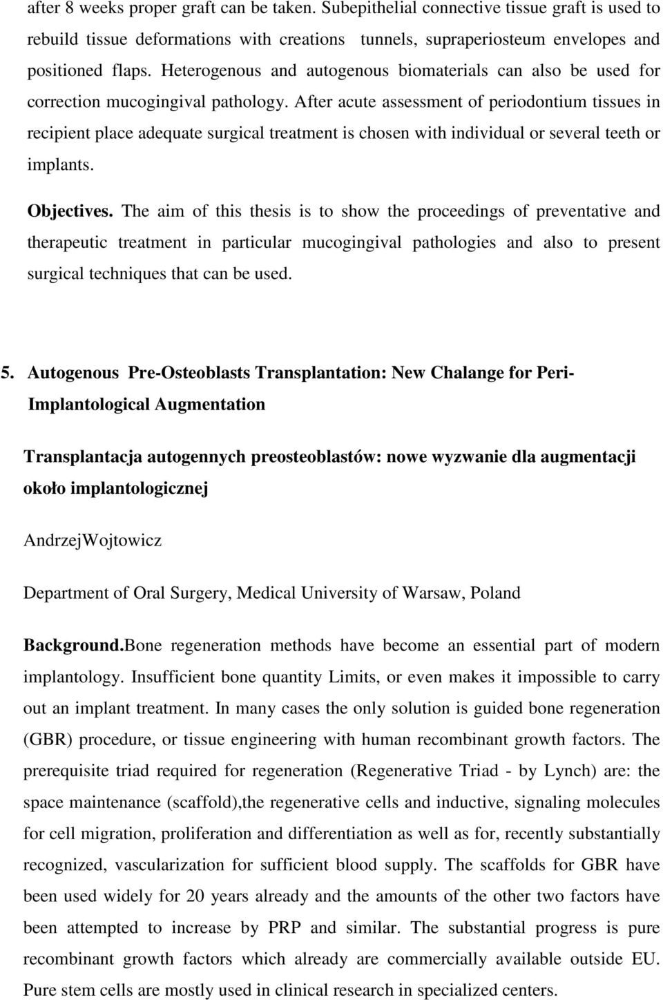 After acute assessment of periodontium tissues in recipient place adequate surgical treatment is chosen with individual or several teeth or implants. Objectives.