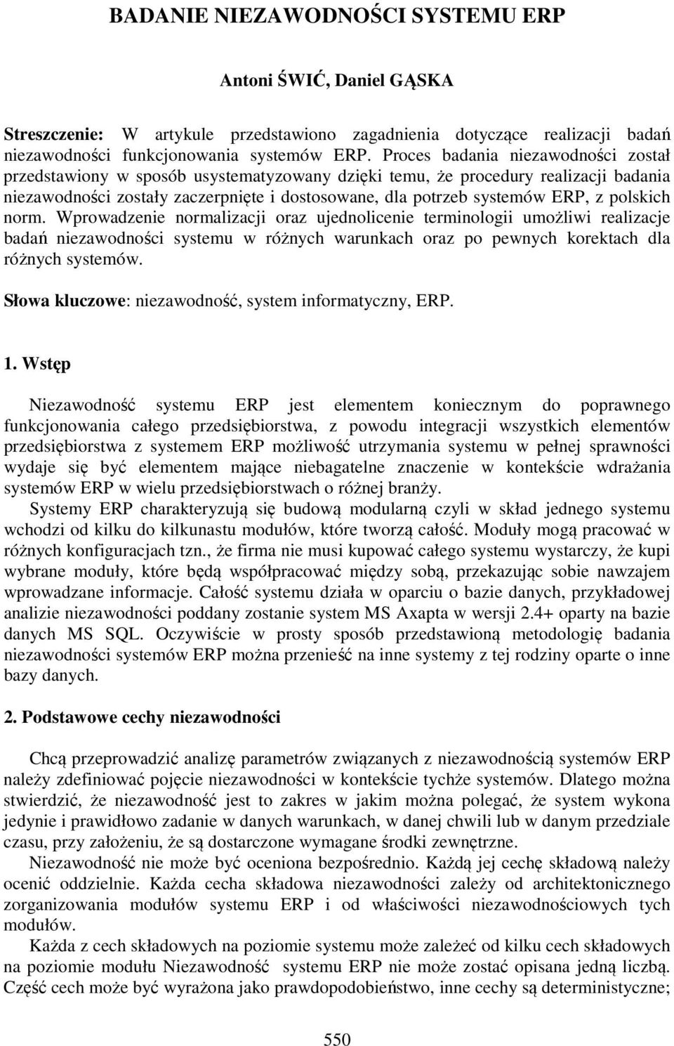 polskich norm. Wprowadzenie normalizacji oraz ujednolicenie terminologii umożliwi realizacje badań niezawodności systemu w różnych warunkach oraz po pewnych korektach dla różnych systemów.