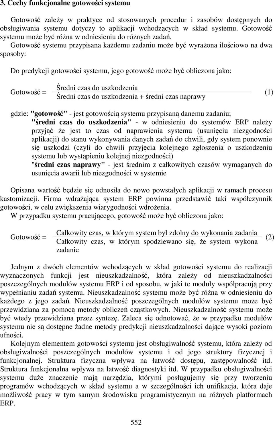 Gotowość systemu przypisana każdemu zadaniu może być wyrażona ilościowo na dwa sposoby: Do predykcji gotowości systemu, jego gotowość może być obliczona jako: Gotowość = Średni czas do uszkodzenia