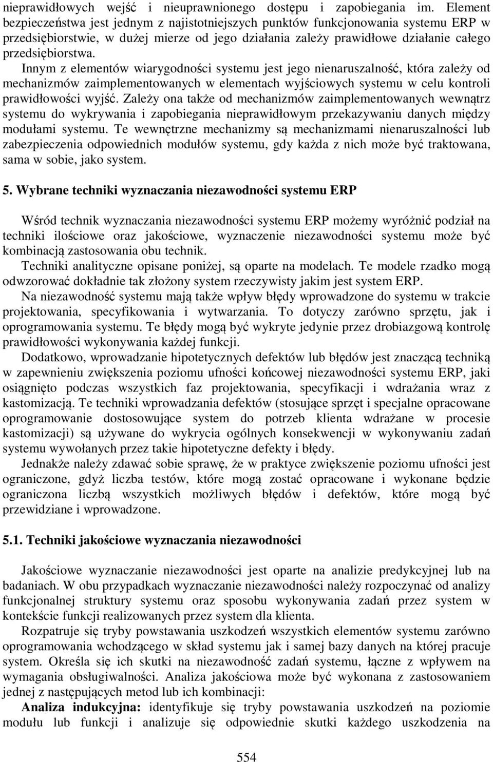 Innym z elementów wiarygodności systemu jest jego nienaruszalność, która zależy od mechanizmów zaimplementowanych w elementach wyjściowych systemu w celu kontroli prawidłowości wyjść.