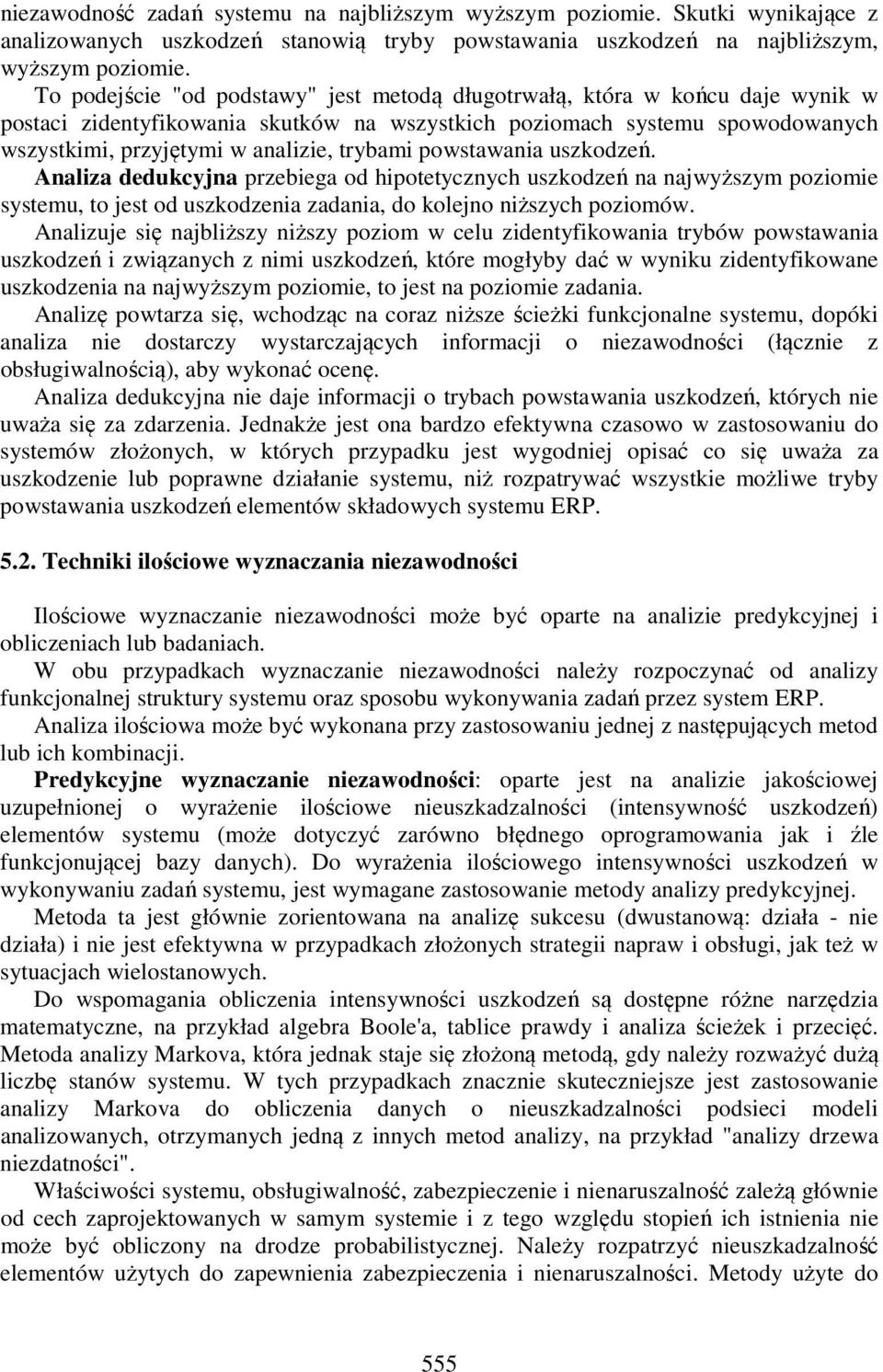 trybami powstawania uszkodzeń. Analiza dedukcyjna przebiega od hipotetycznych uszkodzeń na najwyższym poziomie systemu, to jest od uszkodzenia zadania, do kolejno niższych poziomów.