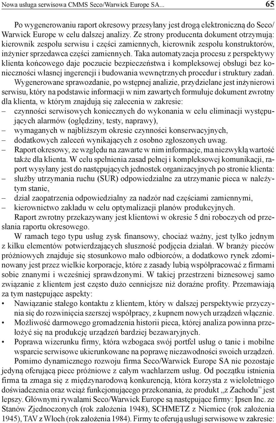 Taka automatyzacja procesu z perspektywy klienta końcowego daje poczucie bezpieczeństwa i kompleksowej obsługi bez konieczności własnej ingerencji i budowania wewnętrznych procedur i struktury zadań.