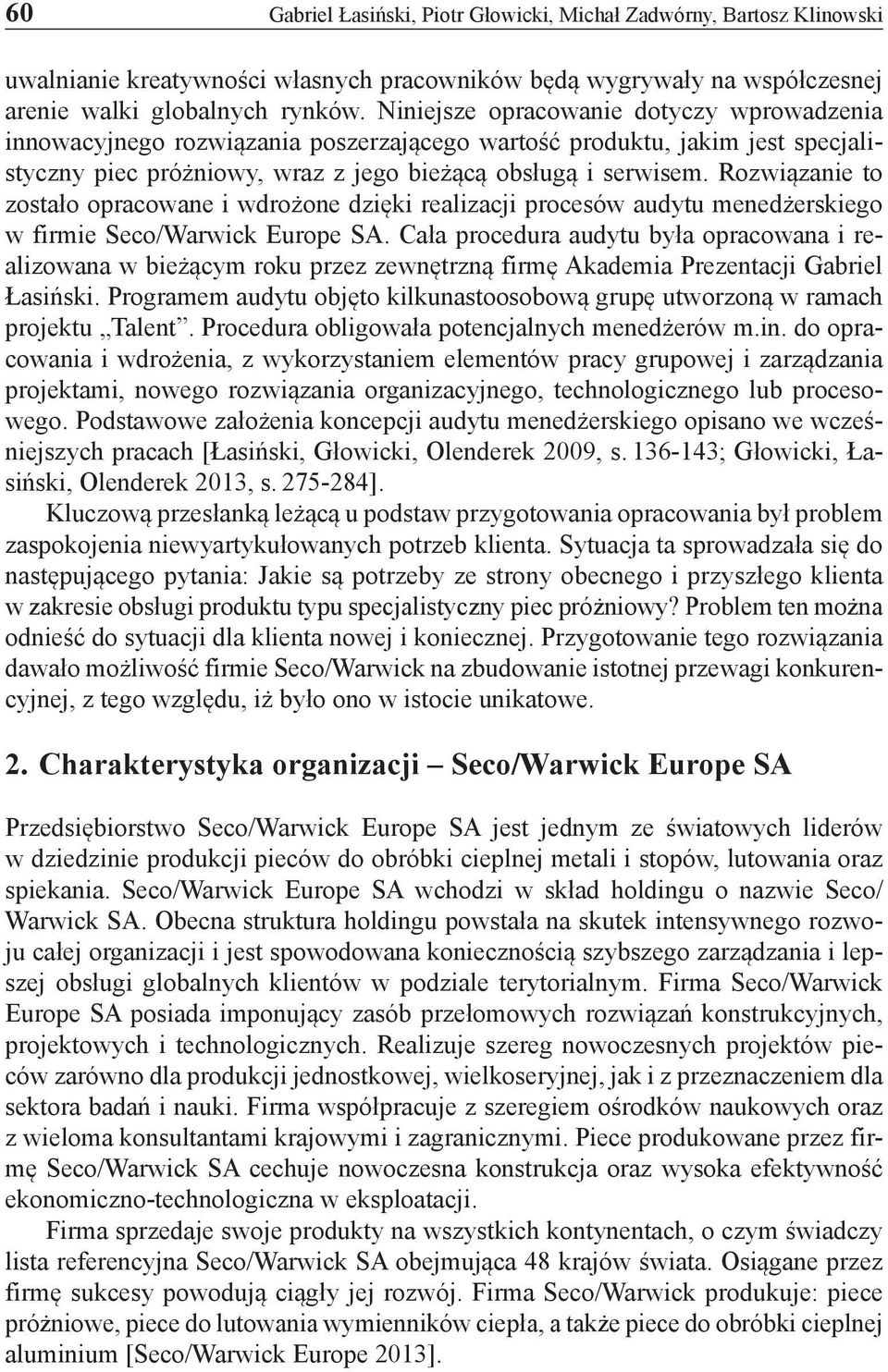 Rozwiązanie to zostało opracowane i wdrożone dzięki realizacji procesów audytu menedżerskiego w firmie Seco/Warwick Europe SA.