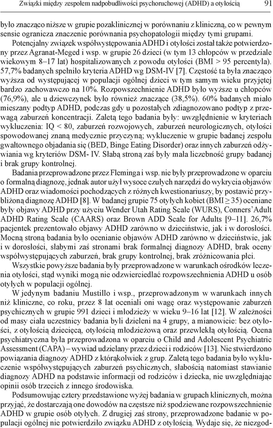 w grupie 26 dzieci (w tym 13 chłopców w przedziale wiekowym 8 17 lat) hospitalizowanych z powodu otyłości (BMI > 95 percentyla). 57,7% badanych spełniło kryteria ADHD wg DSM-IV [7].