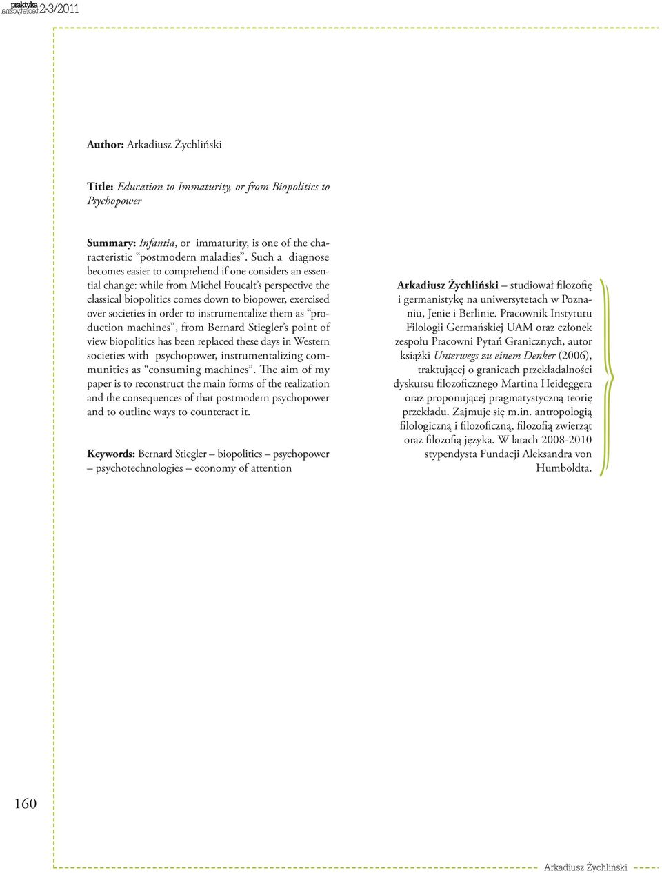 in order to instrumentalize them as production machines, from Bernard Stiegler s point of view biopolitics has been replaced these days in Western societies with psychopower, instrumentalizing